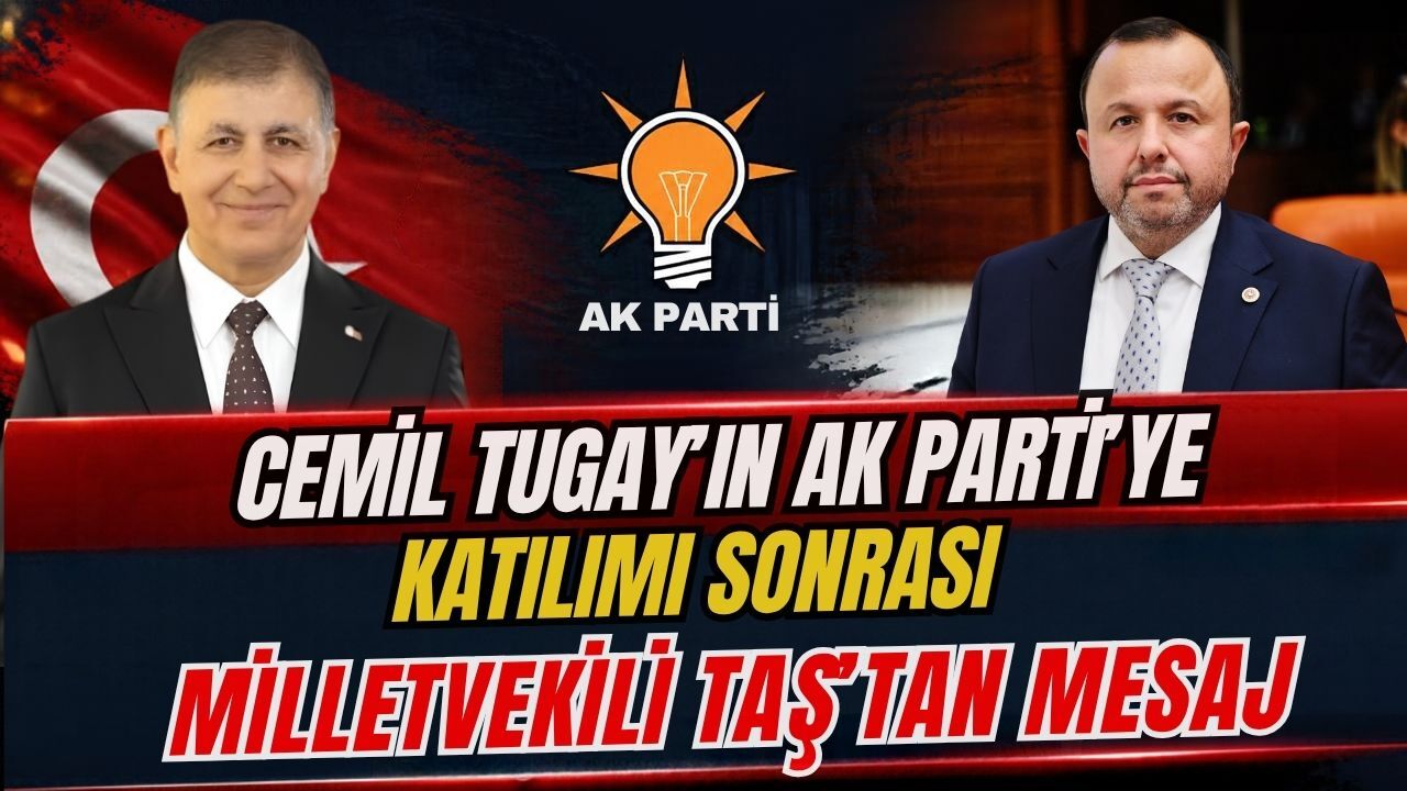 Cemil Tugay’ın AK Parti’ye katılımı sonrası Milletvekili Taş'tan mesaj