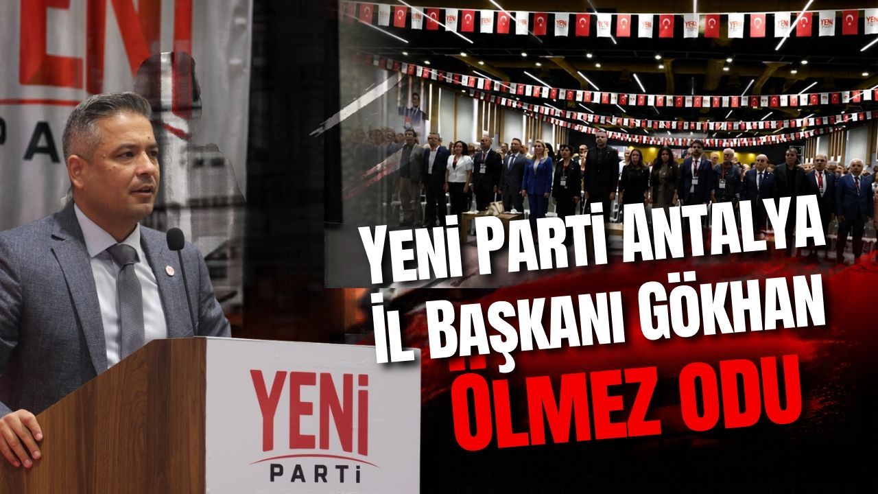 Yeni Parti Antalya İl Başkanı Gökhan Ölmez odu