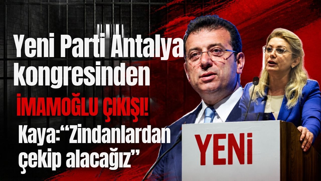 Yeni Parti Antalya kongresinden İmamoğlu çıkışı!