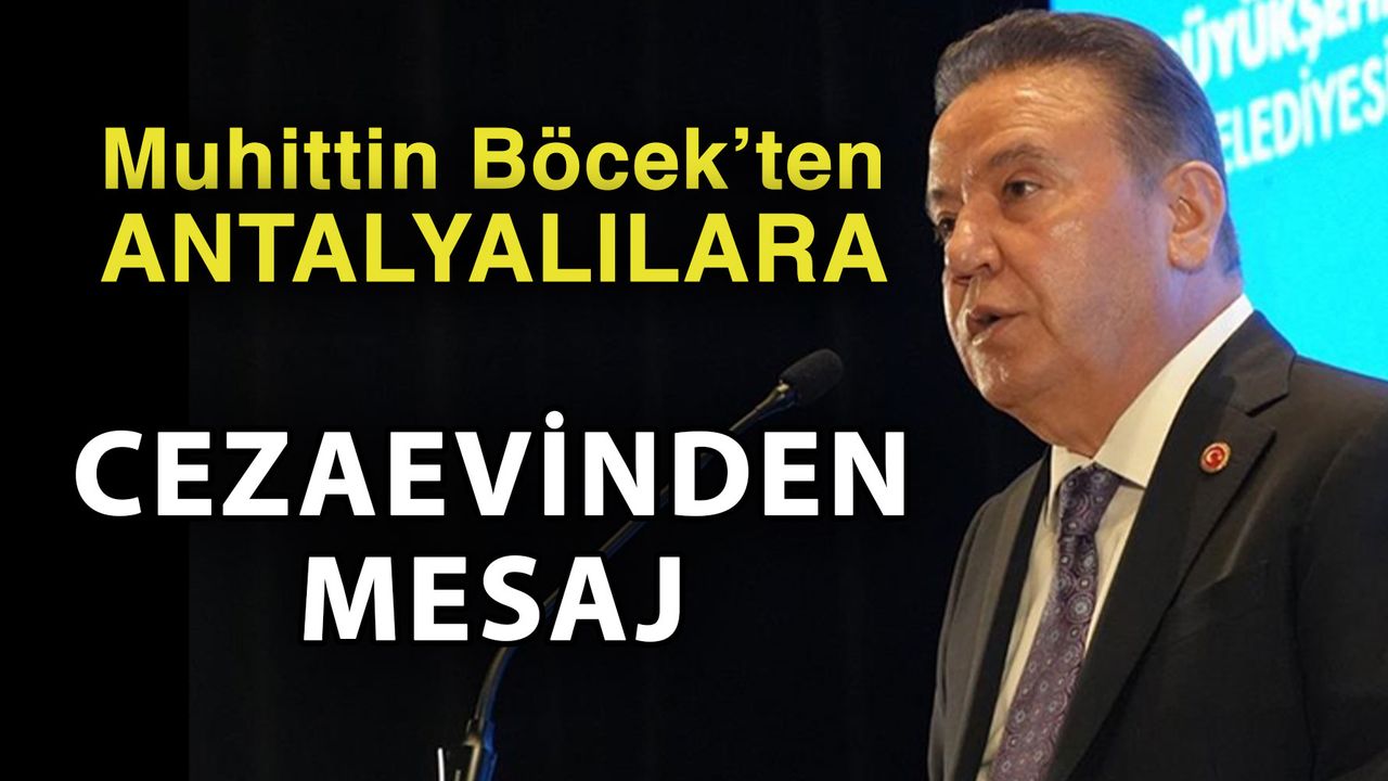 Muhittin Böcek’ten Antalyalılara cezaevinden mesaj