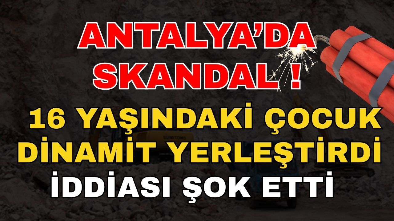 Antalya’da skandalı! 16 yaşındaki çocuk dinamit yerleştirdi iddiası şok etti