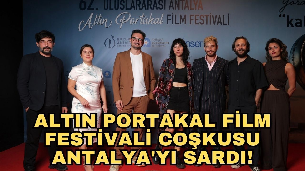 Altın Portakal Film Festivali coşkusu Antalya'yı sardı!