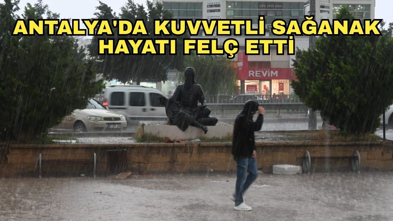 Antalya'da kuvvetli sağanak hayatı felç etti