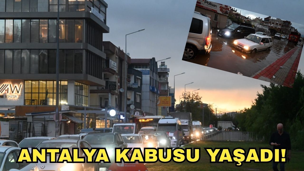 Antalya kabusu yaşadı! Sağanak nedeniyle yollar göle döndü, trafik durdu