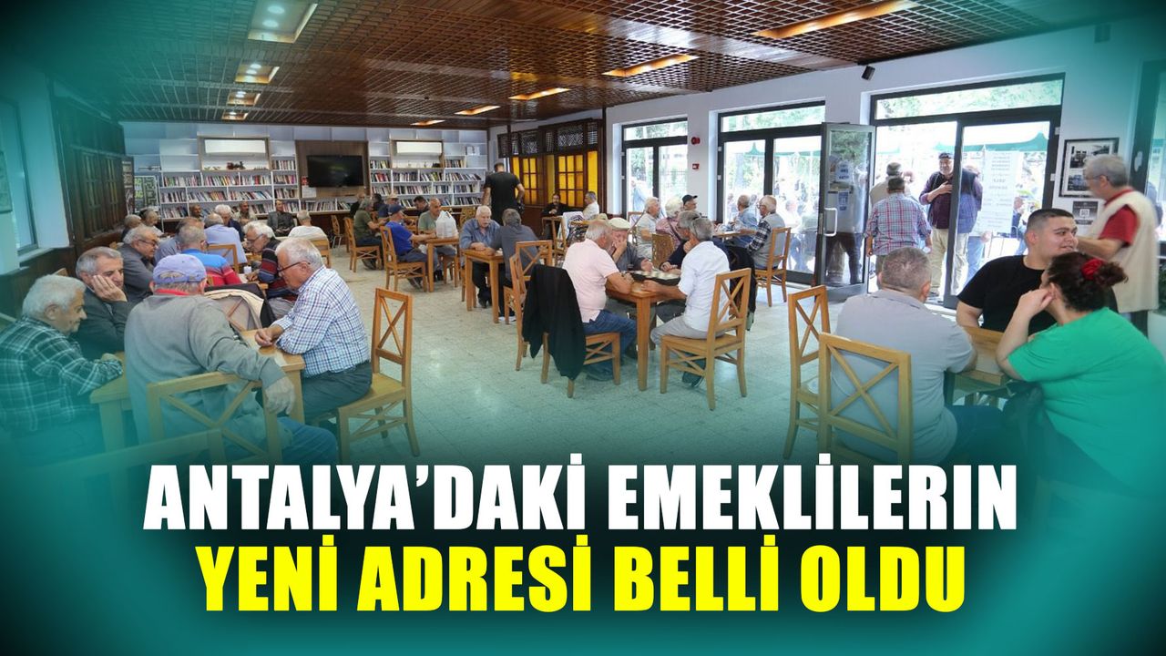 Antalya’daki emeklilerin yeni adresi belli oldu