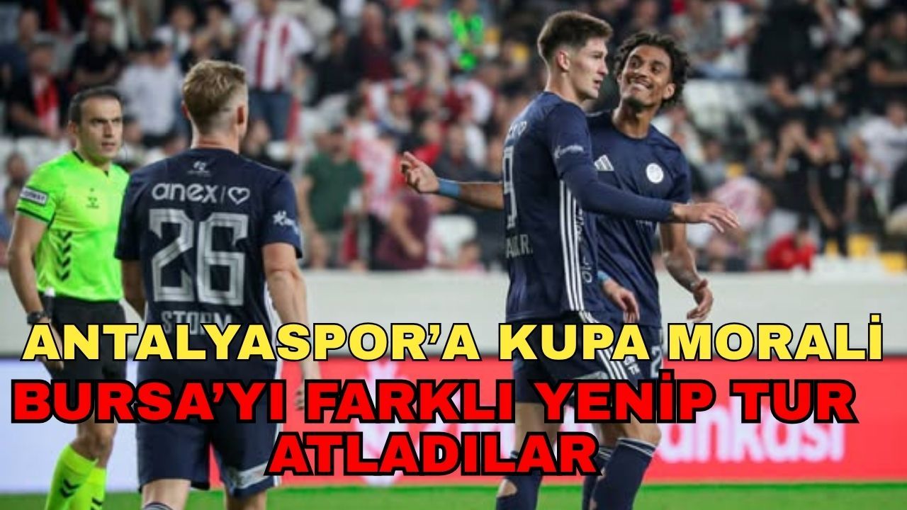 Antalyaspor’a kupa morali... Bursa’yı farklı yenip tur atladılar 3-0