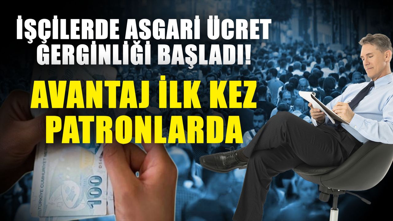 İşçilerde asgari ücret gerginliği başladı! Avantaj ilk kez patronlarda