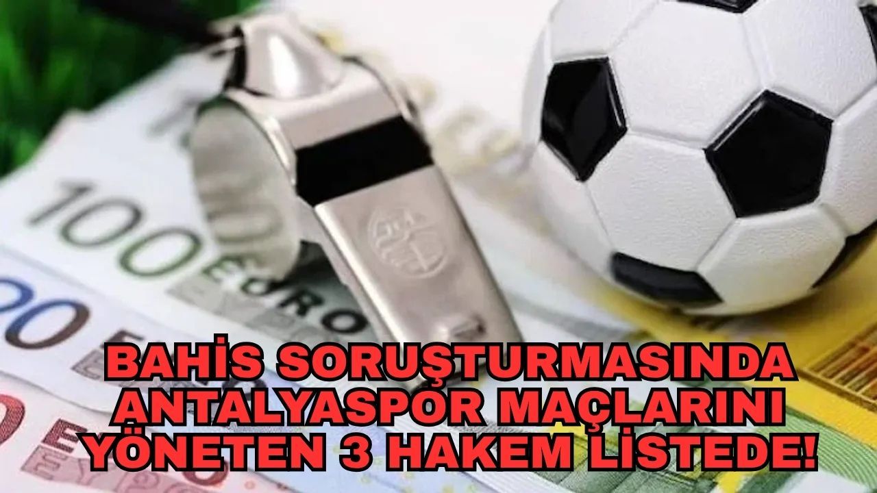 TFF’den şok açıklama! Bahis soruşturmasında Antalyaspor maçlarını yöneten 3 hakem listede!