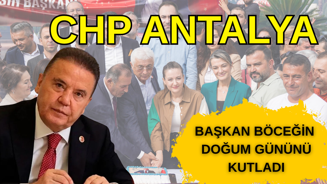 CHP Antalya Başkan Böcek’in doğum günü kutladı