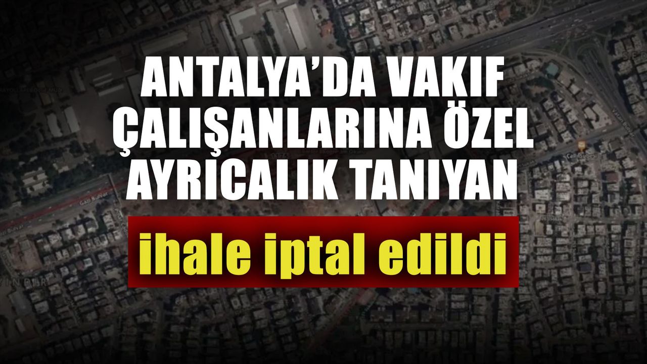 Antalya’da vakıf çalışanlarına özel ayrıcalık tanıyan ihale iptal edildi