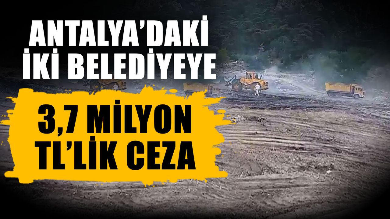 Antalya’daki iki belediyeye 3,7 milyon TL’lik ceza