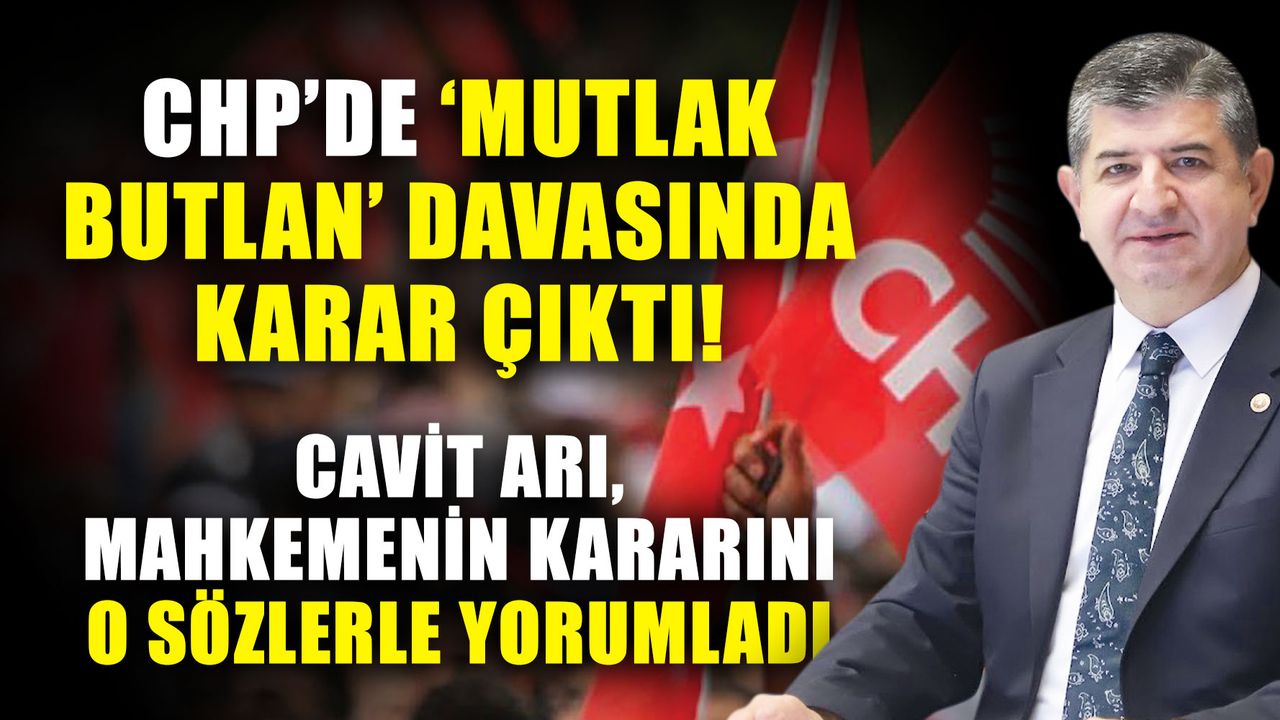 CHP’de ‘Mutlak Butlan’ davasında karar çıktı! Cavit Arı, mahkemenin kararını o sözlerle yorumladı