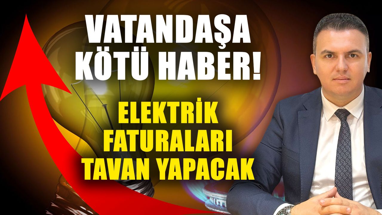 Vatandaşa kötü haber! Elektrik faturaları tavan yapacak