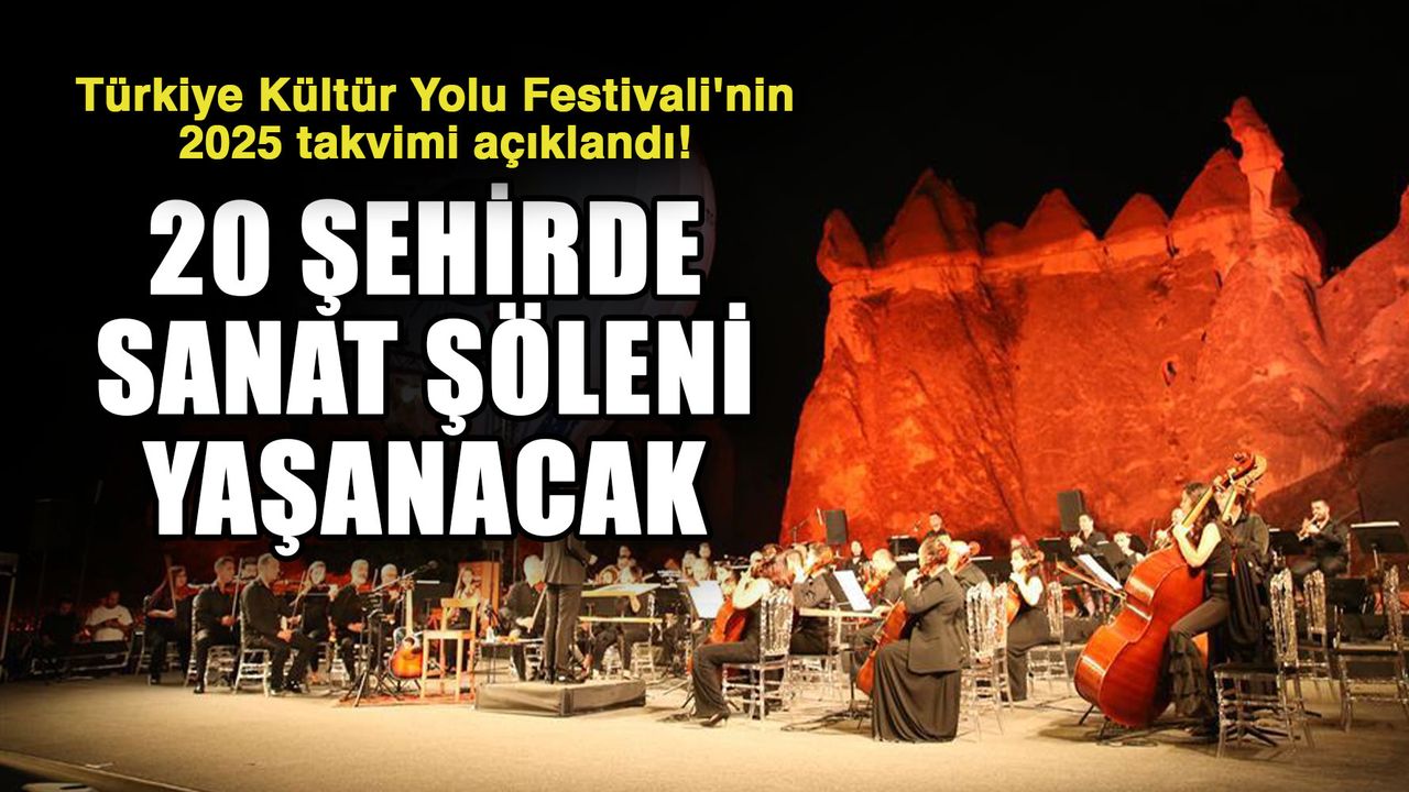 Türkiye Kültür Yolu Festivali'nin 2025 takvimi açıklandı! 20 Şehirde sanat şöleni yaşanacak