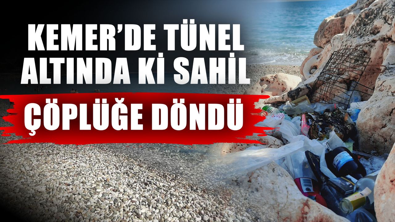 Kemer’de tünel altında ki sahil çöplüğe döndü