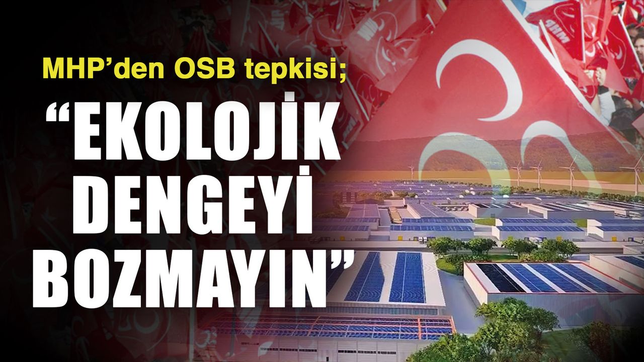 MHP’den OSB tepkisi; “Ekolojik dengeyi bozmayın”