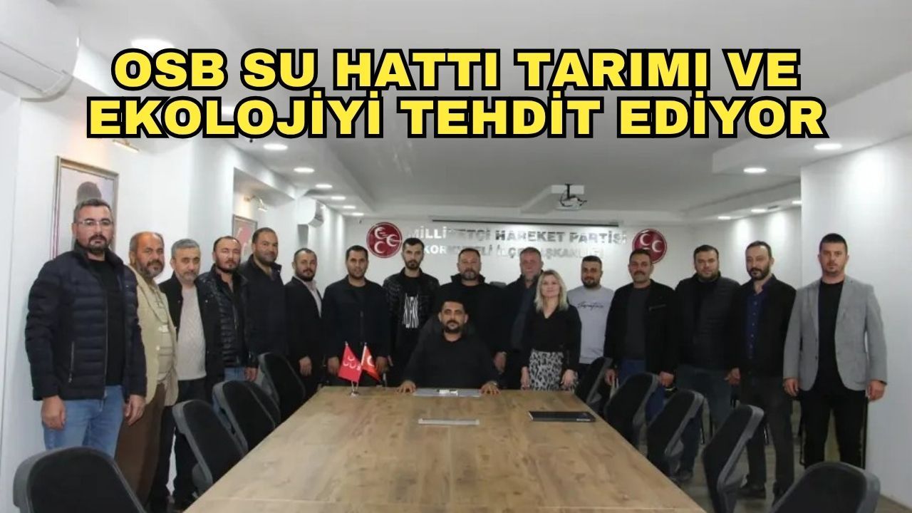 MHP Korkuteli İlçe Başkanlığı'ndan kritik uyarı! OSB su hattı tarımı ve ekolojiyi tehdit ediyor