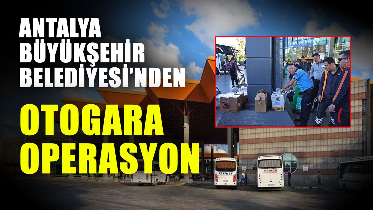 Antalya Büyükşehir Belediyesi’nden otogara operasyon