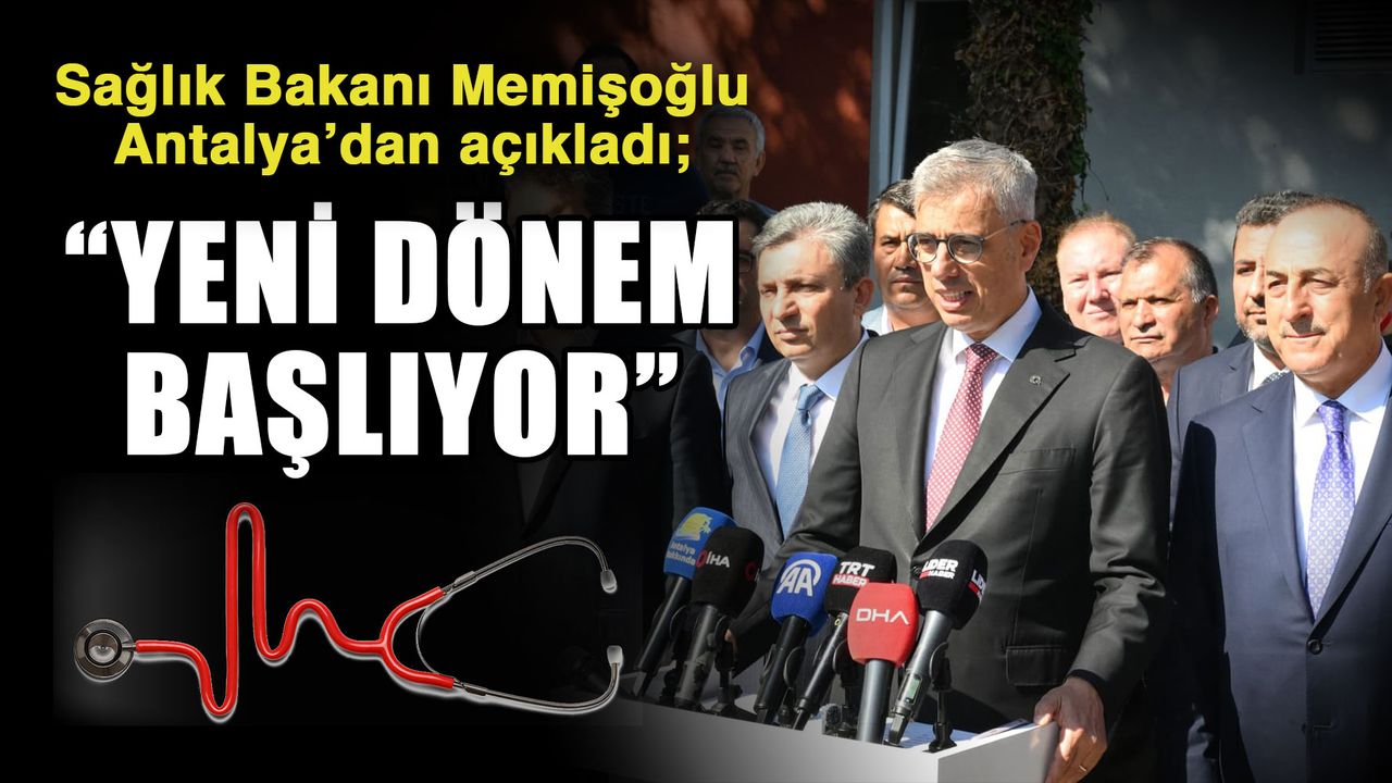 Sağlık Bakanı Memişoğlu Antalya’dan açıkladı; “Yeni dönem başlıyor”