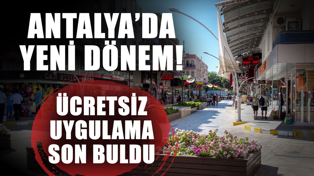 Antalya’da yeni dönem! Ücretsiz uygulama son buldu
