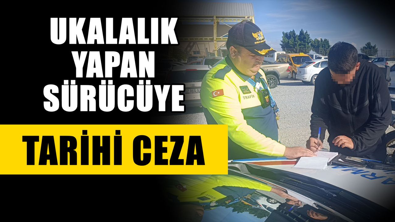 Ukalalık yapan sürücüye tarihi ceza
