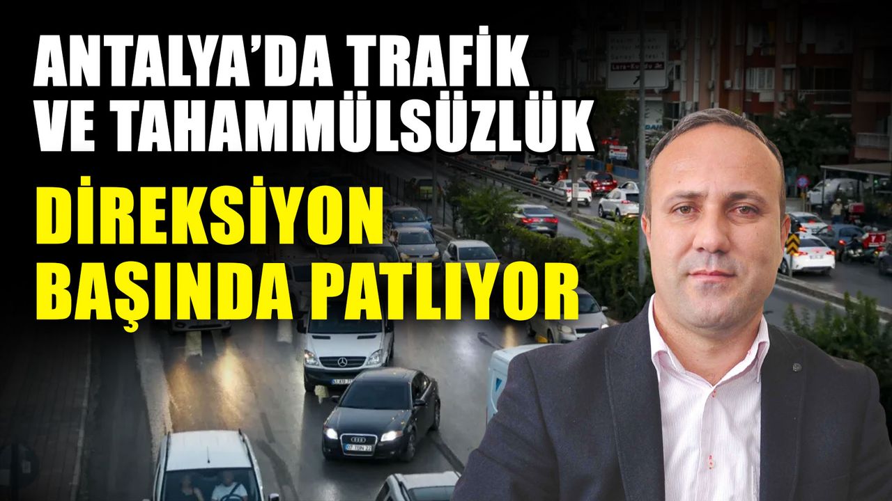 Antalya’da trafik ve tahammülsüzlük direksiyon başında patlıyor