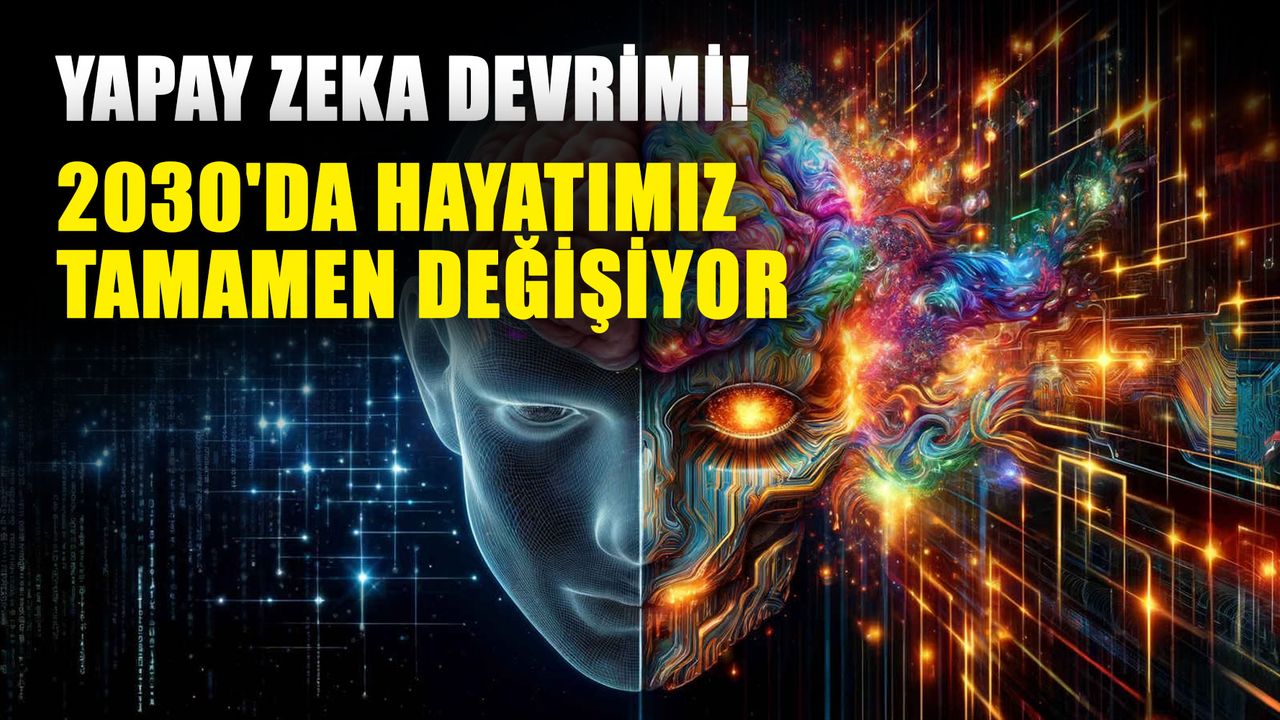 Yapay zeka devrimi! 2030'da hayatımız tamamen değişiyor