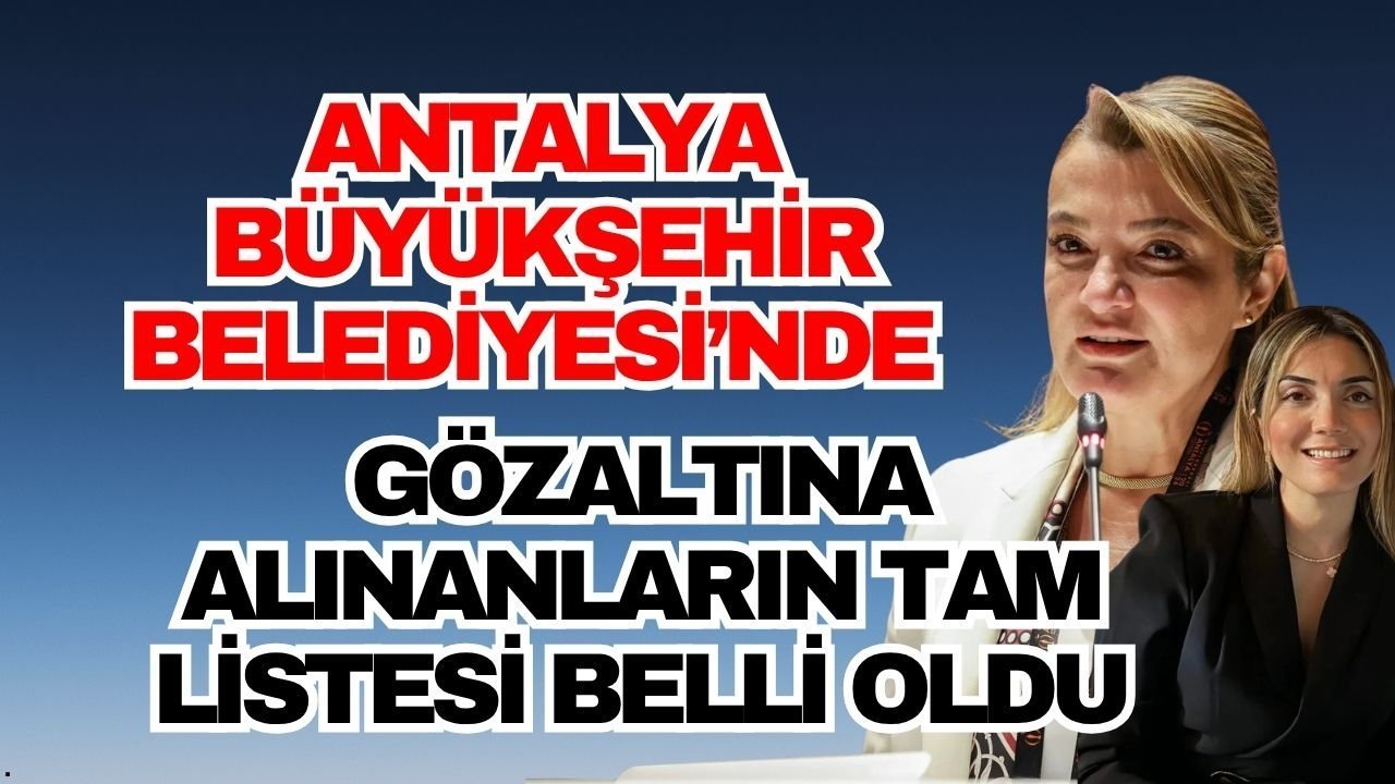 Antalya Büyükşehir Belediyesi operasyonunda kimler gözaltına alındı?