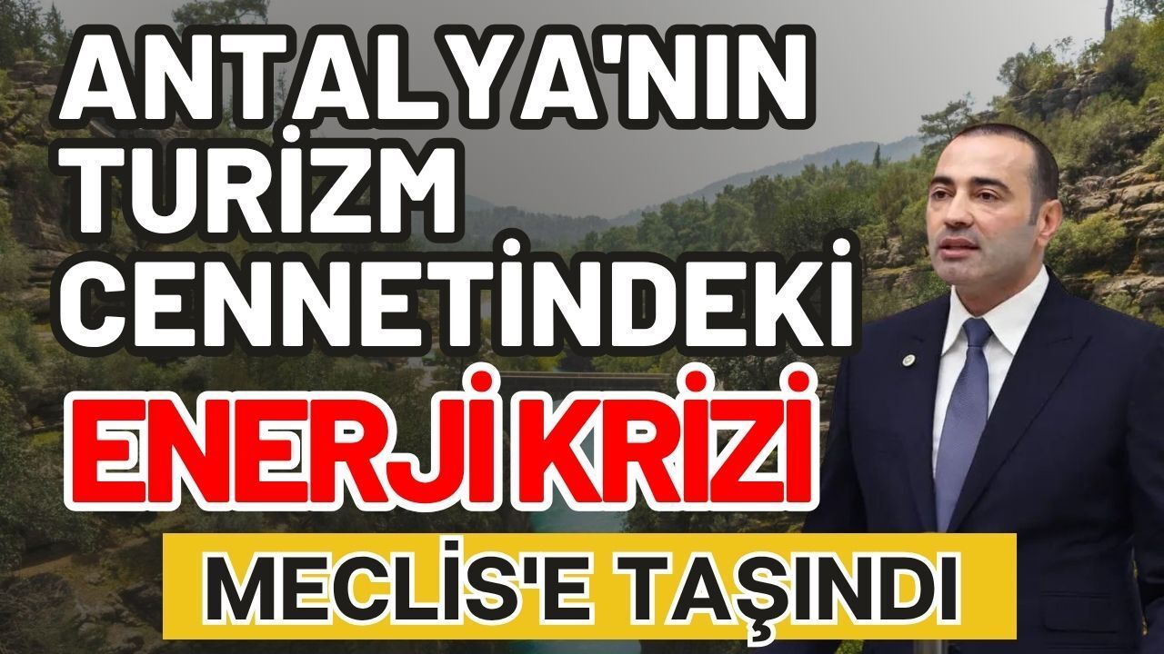 Antalya'nın turizm cennetindeki enerji krizi Meclis'e taşındı