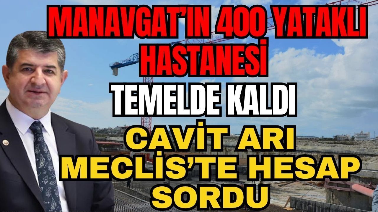 Manavgat’ın 400 yataklı hastanesi temelde kaldı: Cavit Arı Meclis’te Hesap Sordu