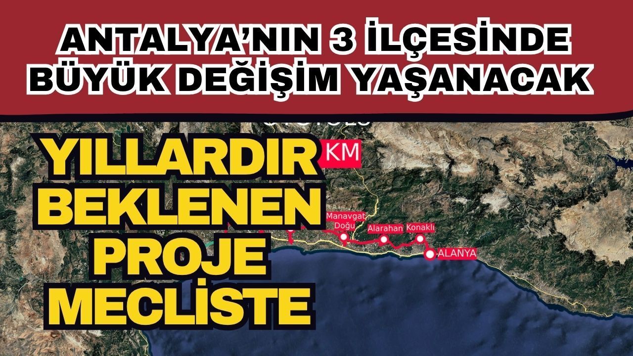Yıllardır beklenen proje mecliste! Antalya’nın 3 ilçesinde büyük değişim yaşanacak