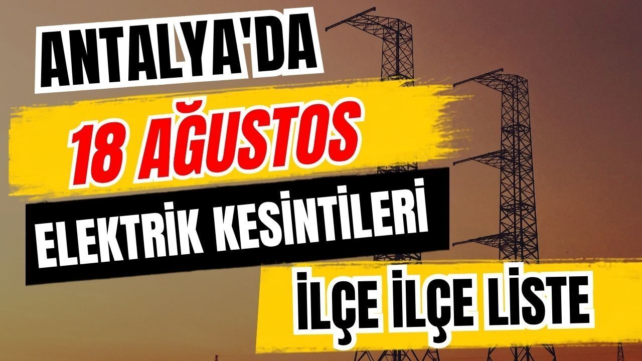 Antalya’da 18 Ağustos 2026 elektrik kesintilerinin tam listesi