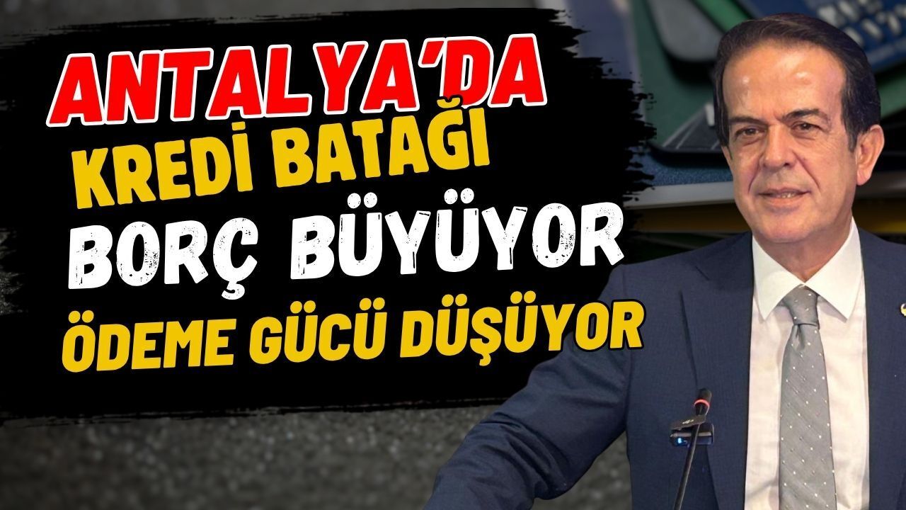 Antalya’da kredi batağı! Borç büyüyor, ödeme gücü düşüyor