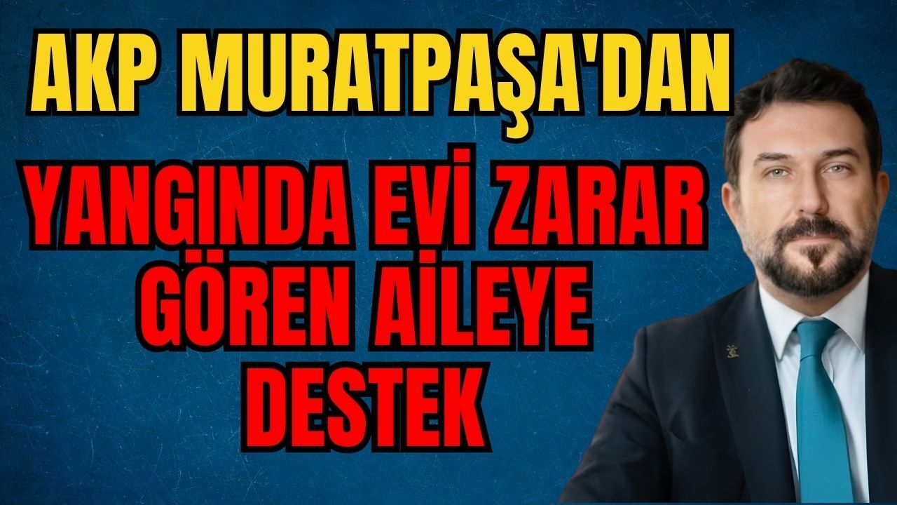 AKP Muratpaşa'dan yangında evi zarar gören aileye destek