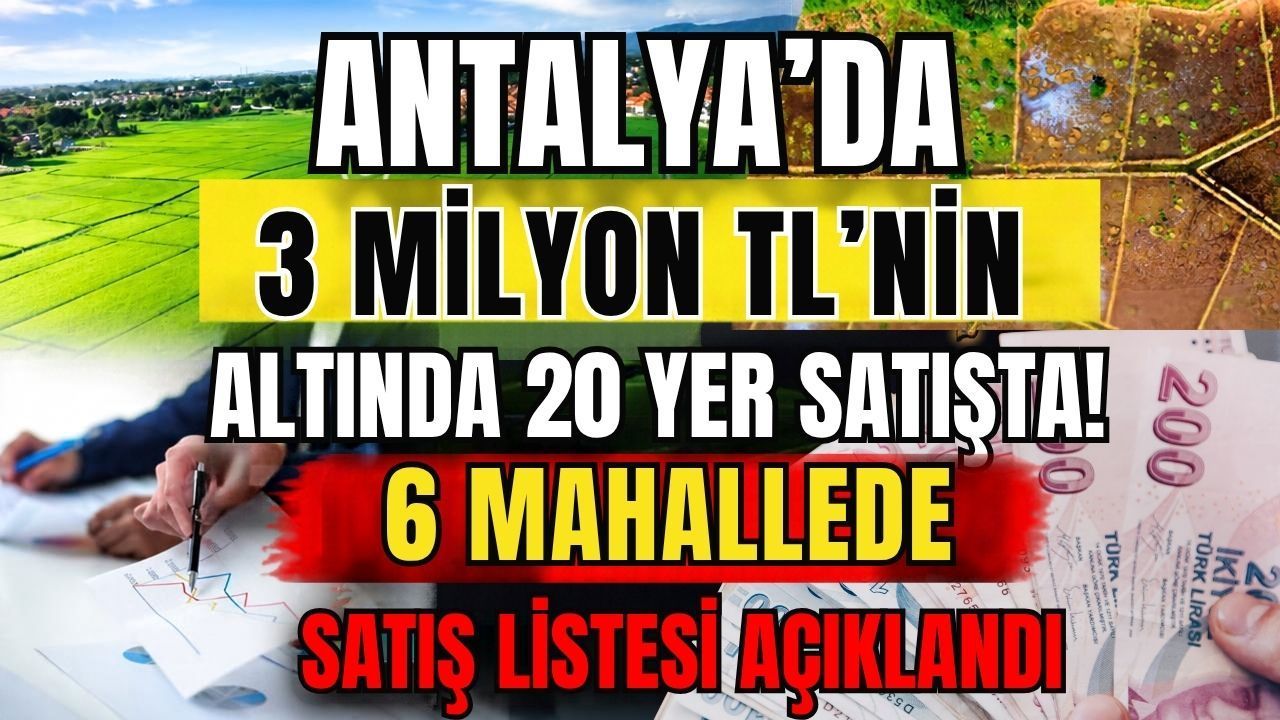 Antalya’da 3 milyon TL’nin altında 20 yer satışta! 6 mahallede satış listesi açıklandı