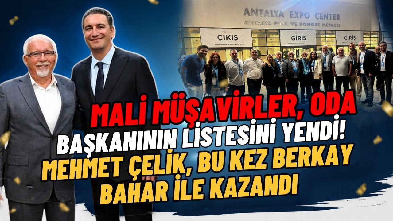 Mali müşavirler, oda başkanının listesini yendi! Mehmet Çelik, bu kez Berkay Bahar ile kazandı