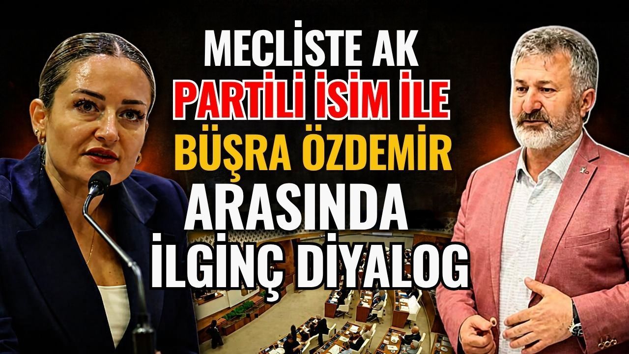 Mecliste Ak Partili isim ile Büşra Özdemir arasında ilginç diyalog
