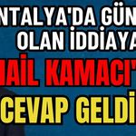 Antalya'da gündem olan iddiaya Nail Kamacı'dan cevap geldi