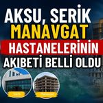 Antalya’daki Aksu, Serik ve Manavgat hastanelerinin akıbeti belli oldu