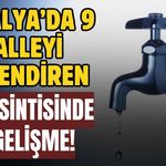 Antalya’da 9 mahalleyi ilgilendiren su kesintisinde yeni gelişme!