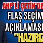 AKP'li Çetin'den flaş seçim açıklaması: "Hazırız"