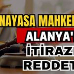 Anayasa Mahkemesi Alanya'nın itirazını reddetti