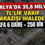 Antalya’da 35,8 milyon TL’lik vakıf arazisi ihalede! Vakfa 6 daire + 250 bin TL