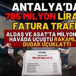 Antalya’da 785 milyon liralık fatura trafiği! ALDAŞ ve ASAT’ta milyonlar hava da uçuştu