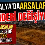 Antalya’da arsaların kaderi değişiyor! Antalya’da bazı arsalar bir gecede değer kazanacak