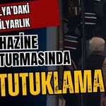 Antalya’daki 10 milyarlık hazine soruşturmasında 10 tutuklama