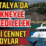 Antalya’da tekneyle keşfedilecek gizli cennet koylar