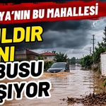 Antalya’nın bu mahallesi 6 yıldır aynı kabusu yaşıyor
