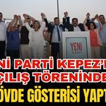 Yeni Parti Kepez’de açılış töreninde gövde gösterisi yaptı!