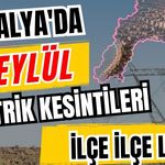 Antalya’da 7 Eylül 2026 elektrik kesintilerinin tam listesi